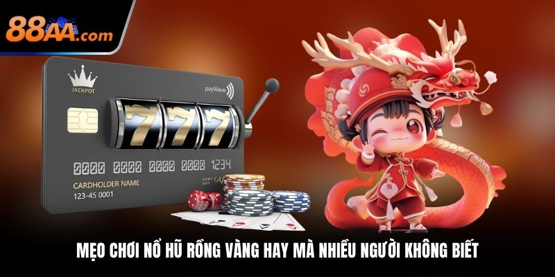 Mẹo chơi nổ hũ rồng vàng hay mà nhiều người không biết